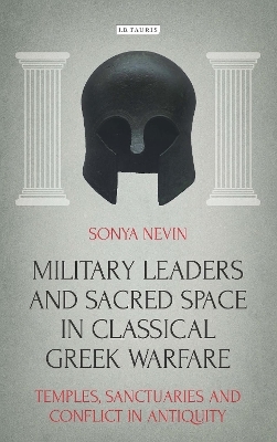 Military Leaders and Sacred Space in Classical Greek Warfare - Sonya Nevin