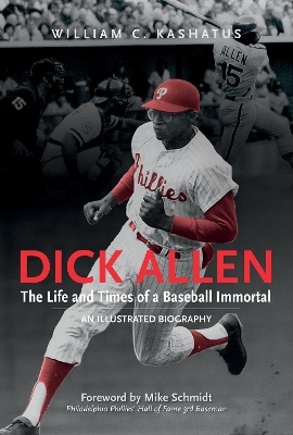 Dick Allen, The Life and Times of a Baseball Immortal - William C. Kashatus
