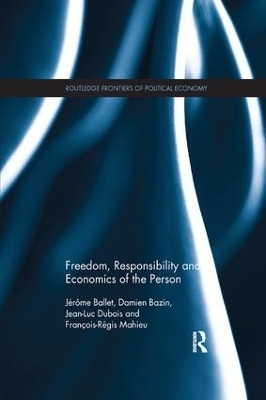 Freedom, Responsibility and Economics of the Person - Jérôme Ballet, Damien Bazin, Jean-Luc Dubois, François-Régis Mahieu