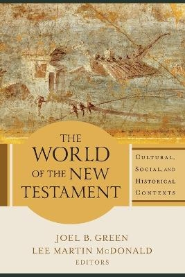 The World of the New Testament &ndash; Cultural, Social, and Historical Contexts - Joel B. Green, Lee Martin McDonald