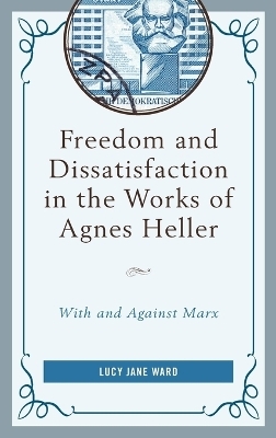 Freedom and Dissatisfaction in the Works of Agnes Heller - Lucy Jane Ward
