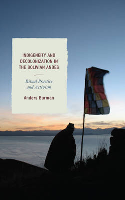 Indigeneity and Decolonization in the Bolivian Andes - Anders Burman
