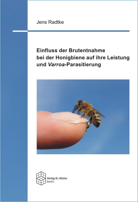 Einfluss der Brutentnahme bei der Honigbiene auf ihre Leistung und Varroa-Parasitierung - Jens Radtke