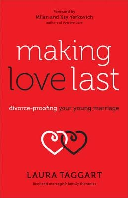 Making Love Last &ndash; Divorce&ndash;Proofing Your Young Marriage - Laura Taggart, Milan Yerkovich, Kay Yerkovich