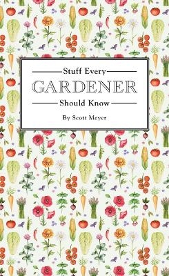 Stuff Every Gardener Should Know - Scott Meyer