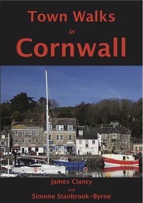 Town Walks in Cornwall - James Clancy, Simone Stanbrook-Byrne