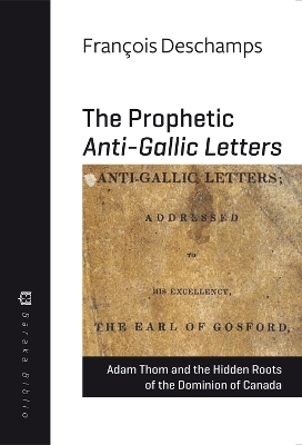 The Prophetic Anti-Gallic Letters - Fran&ccedil;ois Deschamps, Adam Thom