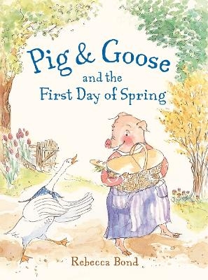 Pig & Goose and the First Day of Spring - Rebecca Bond