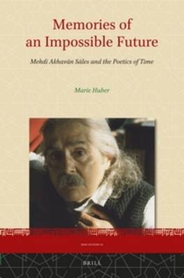 Memories of an Impossible Future: Mehdi Akhavān Sāles and the Poetics of Time - Marie Huber