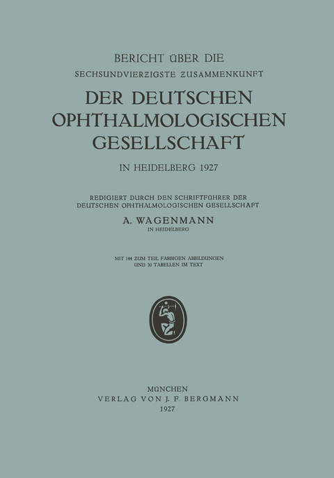 Bericht &uuml;ber die Sechsundvierzigste Zusammenkunft der Deutschen Ophthalmologischen Gesellschaft in Heidelberg 1927 - A. Wagenmann