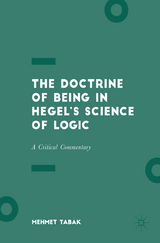 The Doctrine of Being in Hegel&rsquo;s Science of Logic - Mehmet Tabak