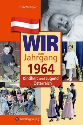 Wir vom Jahrgang 1964 - Kindheit und Jugend in &Ouml;sterreich - Erich Weidinger
