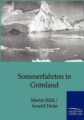 Sommerfahrten in Grönland - Martin Rikli, Arnold Heim