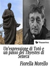 Un&rsquo;espressione di Tot&ograve; e un passo del Thyestes di Seneca - Fiorella Morello
