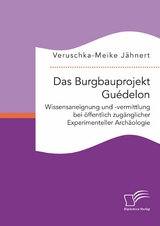 Das Burgbauprojekt Gu&eacute;delon: Wissensaneignung und -vermittlung bei &ouml;ffentlich zug&auml;nglicher Experimenteller Arch&auml;ologie - Veruschka-Meike J&auml;hnert