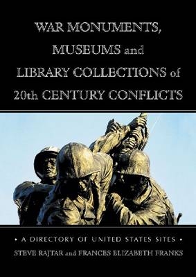 War Monuments, Museums and Library Collections of 20th Century Conflicts - Steve Rajtar, Frances Elizabeth Franks