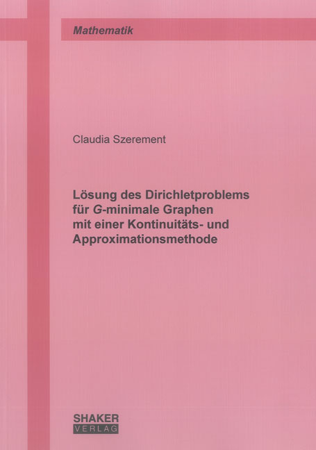 L&ouml;sung des Dirichletproblems f&uuml;r G-minimale Graphen mit einer Kontinuit&auml;ts- und Approximationsmethode - Claudia Szerement
