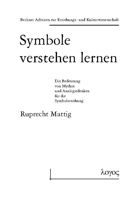 Symbole verstehen lernen. Die Bedeutung von Mythos und Analogiedenken f&uuml;r die Symbolerziehung - Ruprecht Mattig