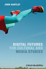Digital Futures for Cultural and Media Studies - John Hartley