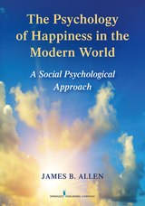 The Psychology of Happiness in the Modern World - James B. Allen, James E. Allen