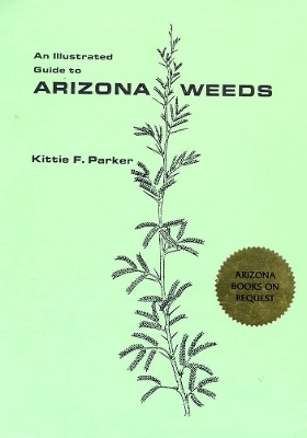 An Illustrated Guide to Arizona Weeds - Kittie F. Parker
