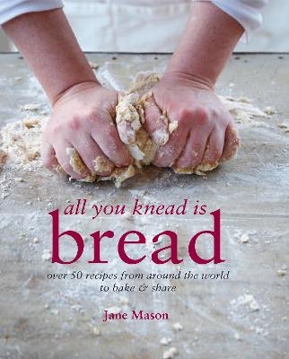 All You Knead is Bread - Jane Mason