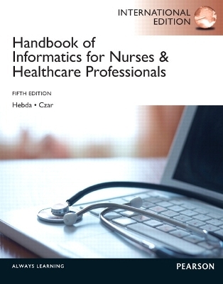 Handbook of Informatics for Nurses & Healthcare Professionals - Toni Lee Hebda  BSN  M.N.Ed.  Ph.D.  MSIS, Patricia Czar, Theresa Calderone