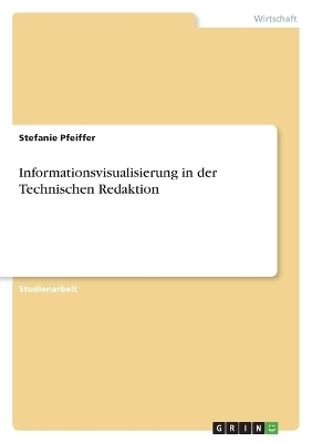 Informationsvisualisierung in der Technischen Redaktion - Stefanie Pfeiffer