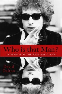 Who Is That Man? In Search Of The Real Bob Dylan - David Dalton