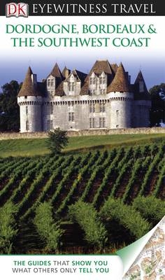 DK Eyewitness Dordogne, Bordeaux & the Southwest Coast