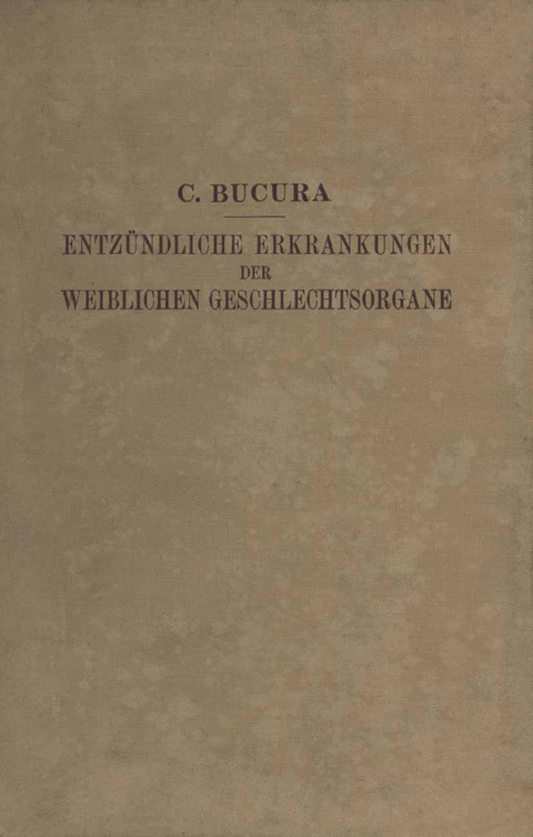Die Entz&uuml;ndlichen Erkrankungen der Weiblichen Geschlechtsorgane - C. Bucura