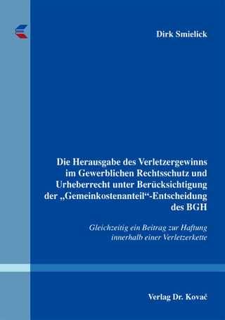 Die Herausgabe des Verletzergewinns im Gewerblichen Rechtsschutz und Urheberrecht unter Berücksichtigung der 