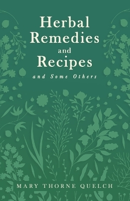 Herbal Remedies and Recipes and Some Others - Mary Thorne Quelch