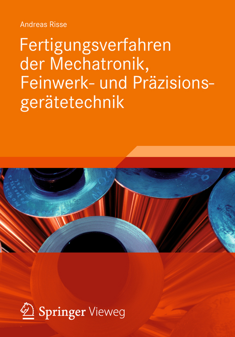 Fertigungsverfahren der Mechatronik, Feinwerk- und Pr&auml;zisionsger&auml;tetechnik - Andreas Risse