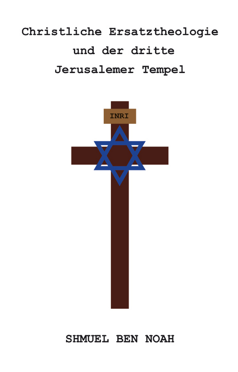 Christliche Ersatztheologie und der dritte Jerusalemer Tempel - Shmuel Ben Noah