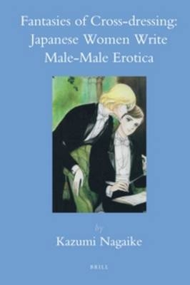Fantasies of Cross-dressing: Japanese Women Write Male-Male Erotica - Kazumi Nagaike