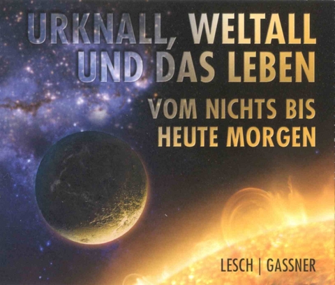 Urknall, Weltall und das Leben - Harald Lesch, Josef Ga&szlig;ner
