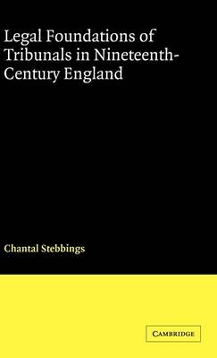 Legal Foundations of Tribunals in Nineteenth Century England - Chantal Stebbings
