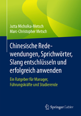 Chinesische Redewendungen, Sprichw&ouml;rter, Slang entschl&uuml;sseln und erfolgreich anwenden - Jutta Micholka-Metsch, Marc-Christopher Metsch