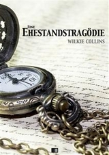 Eine Ehestandstrag&ouml;die - Wilkie Collins