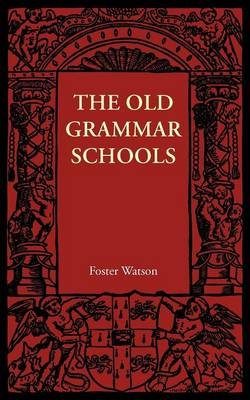 The Old Grammar Schools - Foster Watson
