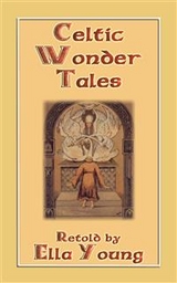 CELTIC WONDER TALES - 12 wonderous Celtic children's stories - Various Unknown, Retold by Ella Young