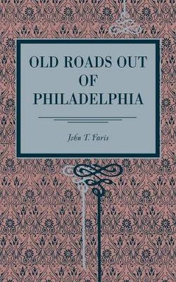 Old Roads Out of Philadelphia - John T. Faris