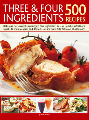 Three and Four Ingredients: 500 Recipes - Jenny White