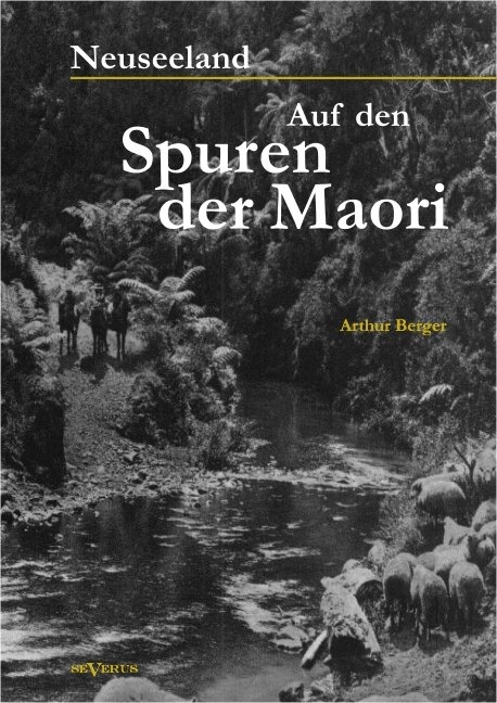 Neuseeland &ndash; Auf den Spuren der Maori - Arthur Berger