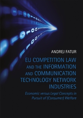 EU Competition Law and the Information and Communication Technology Network Industries - Andrej Fatur