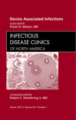 Device Associated Infections, An Issue of Infectious Disease Clinics - Preeti N. Malani