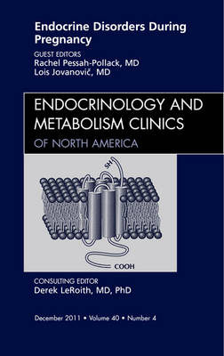 Endocrine Disorders During Pregnancy, An Issue of Endocrinology and Metabolism Clinics of North America - Rachel Pessah- Pollack, Lois Jovanovic