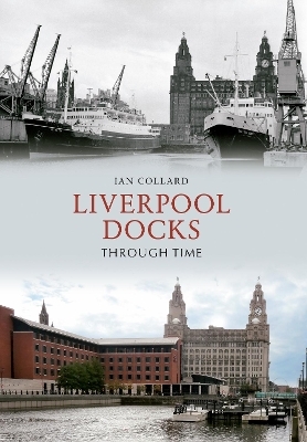 Liverpool Docks Through Time - Ian Collard