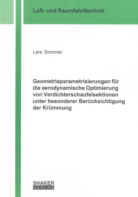 Geometrieparametrisierungen für die aerodynamische Optimierung von Verdichterschaufelsektionen unter besonderer Berücksichtigung der Krümmung - Lars Sommer